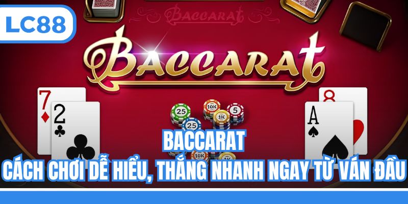 Baccarat - Cách Chơi Dễ Hiểu, Thắng Nhanh Ngay Từ Ván Đầu