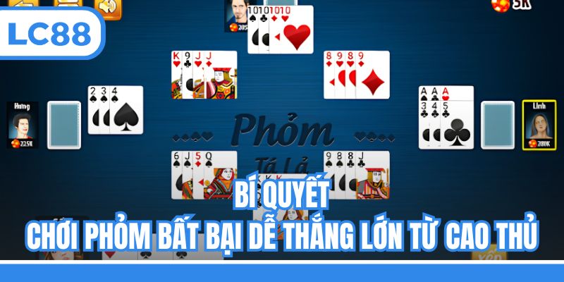 Bí quyết chơi Phỏm bất bại dễ thắng lớn từ cao thủ