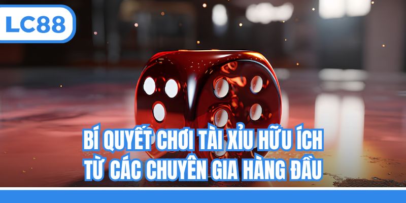 Bí quyết chơi tài xỉu hữu ích từ các chuyên gia hàng đầu