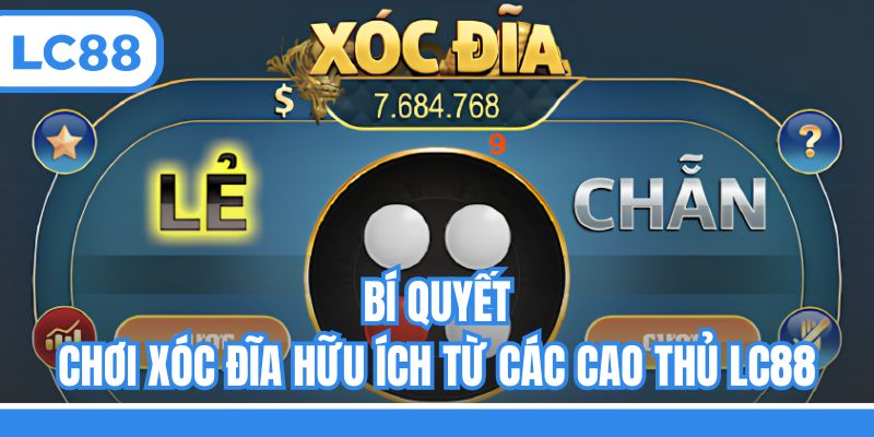 Bí quyết chơi Xóc đĩa hữu ích từ các cao thủ LC88