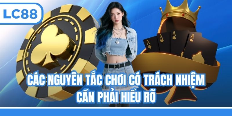 Các nguyên tắc chơi có trách nhiệm cần phải hiểu rõ