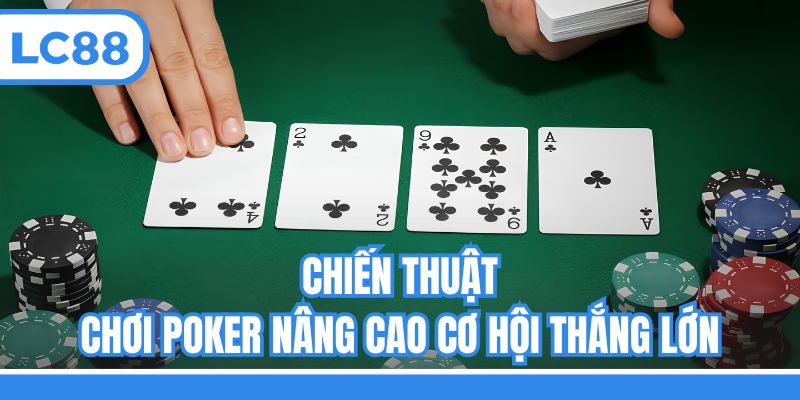 Chiến thuật chơi Poker nâng cao cơ hội thắng lớn