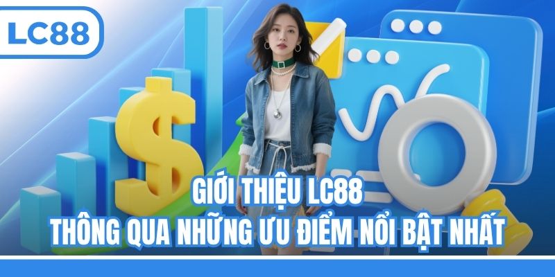 Giới thiệu LC88 thông qua những ưu điểm nổi bật nhất