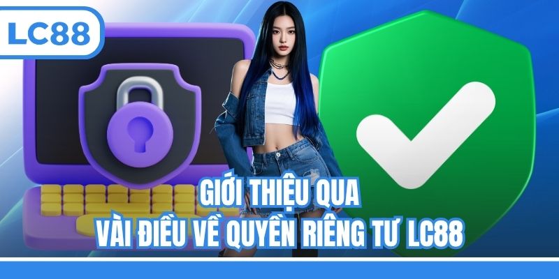 Giới thiệu qua vài điều về quyền riêng tư LC88