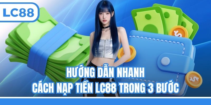 Hướng dẫn nhanh cách nạp tiền LC88 trong 3 bước