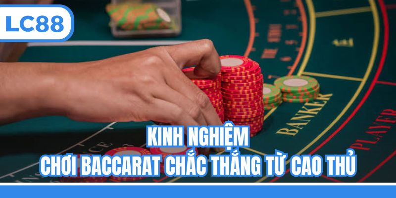 Kinh nghiệm chơi Baccarat dễ thắng lớn từ cao thủ