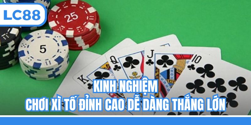 Kinh nghiệm chơi Xì tố đỉnh cao dễ dàng thắng lớn
