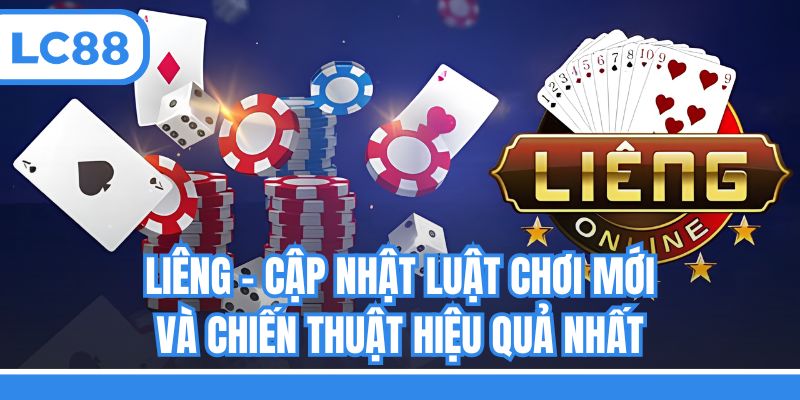 Liêng - Cập Nhật Luật Chơi Mới Và Chiến Thuật Hiệu Quả Nhất