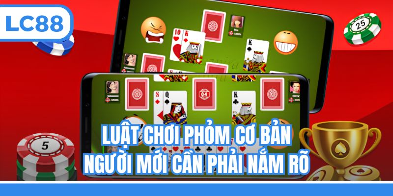 Luật chơi Phỏm cơ bản người mới cần phải nắm rõ