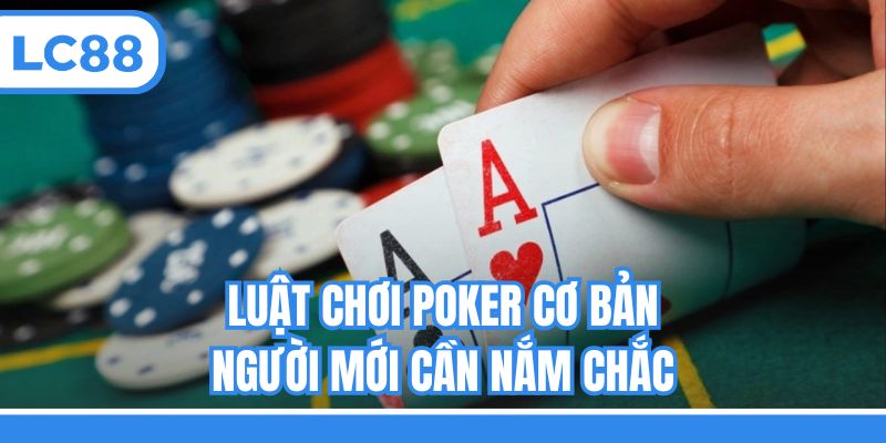 Luật chơi Poker cơ bản người mới cần nắm chắc