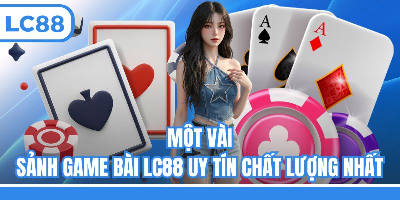 Một vài sảnh game bài LC88 uy tín chất lượng nhất