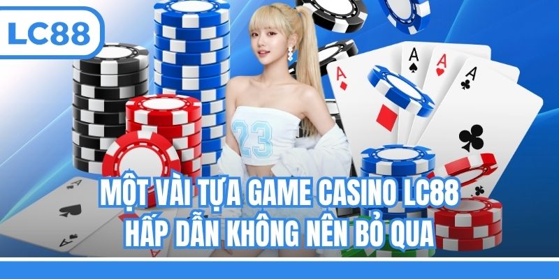 Một vài tựa game Casino LC88 hấp dẫn không nên bỏ qua