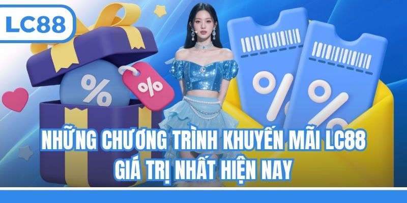 Những chương trình khuyến mãi LC88 giá trị nhất hiện nay