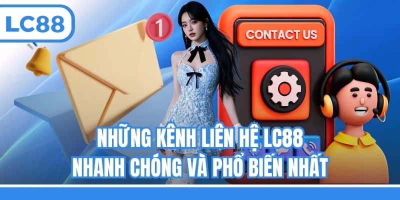 Những kênh liên hệ LC88 nhanh chóng và phổ biến nhất