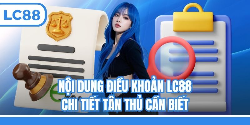 Nội dung điều khoản LC88 chi tiết tân thủ cần biết