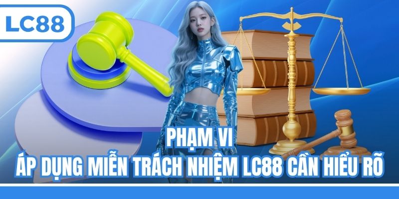 Phạm vi áp dụng miễn trách nhiệm LC88 cần hiểu rõ