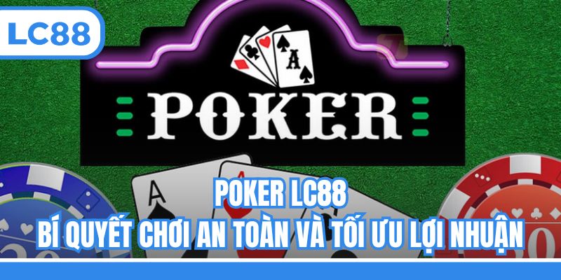 Poker LC88 - Bí Quyết Chơi An Toàn Và Tối Ưu Lợi Nhuận