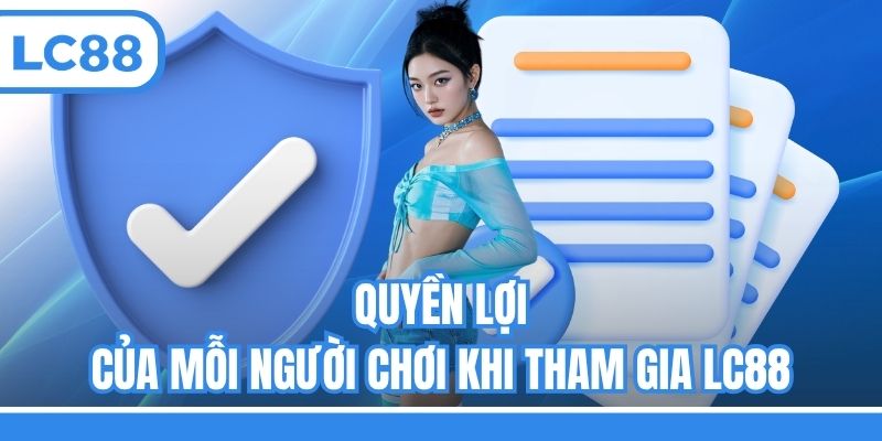 Quyền lợi của mỗi người chơi khi tham gia LC88