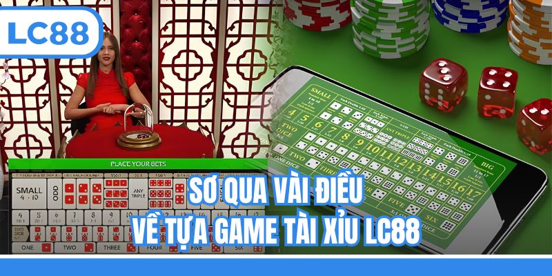 Sơ qua vài điều về tựa game tài xỉu LC88