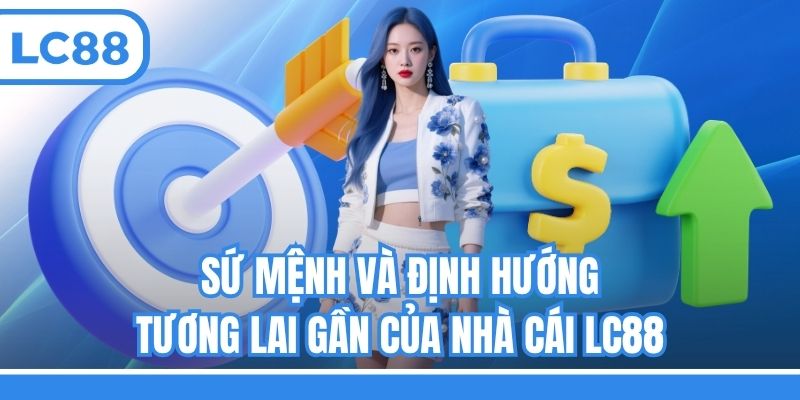Sứ mệnh và định hướng tương lai gần của nhà cái LC88