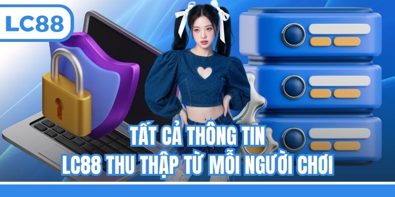 Tất cả thông tin LC88 thu thập từ mỗi người chơi