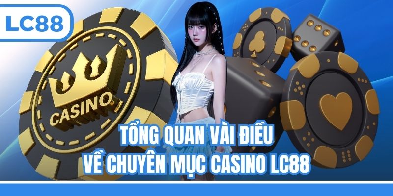 Tổng quan vài điều về chuyên mục Casino LC88