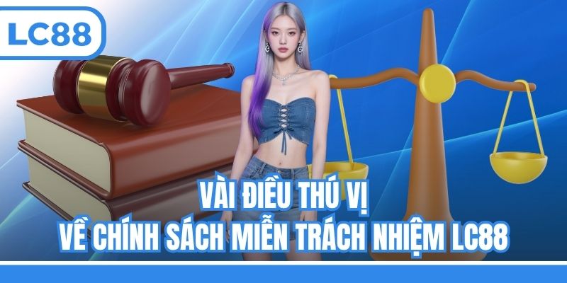 Vài điều thú vị về chính sách miễn trách nhiệm LC88