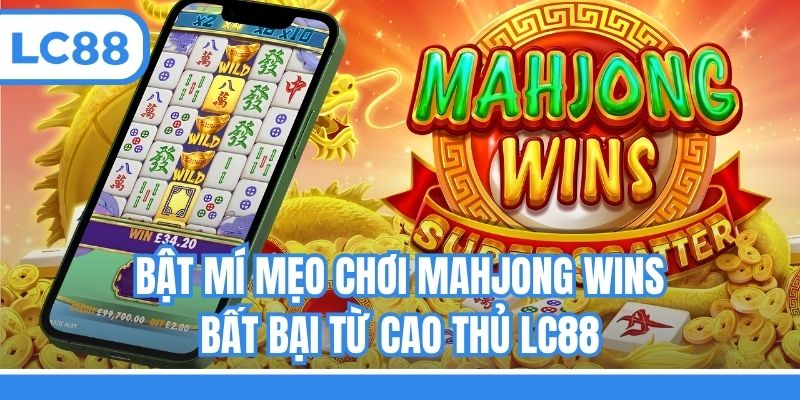 Bật mí mẹo chơi Mahjong Wins bất bại từ cao thủ LC88