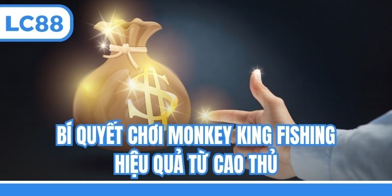 Bí quyết chơi Monkey king fishing hiệu quả từ cao thủ