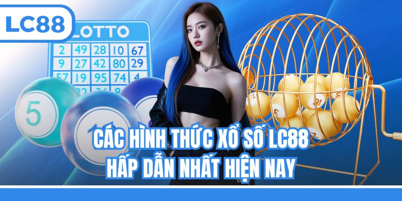 Các hình thức xổ số LC88 hấp dẫn nhất hiện nay