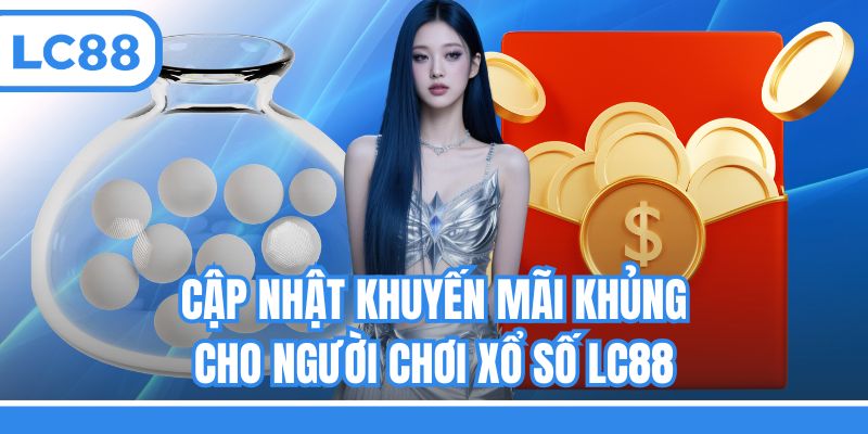Cập nhật khuyến mãi khủng cho người chơi xổ số LC88