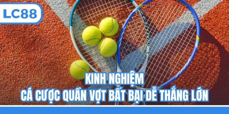 Kinh nghiệm cá cược quần vợt bất bại dễ thắng lớn