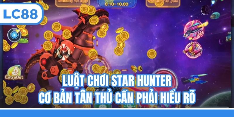 Luật chơi Star Hunter cơ bản tân thủ cần phải hiểu rõ