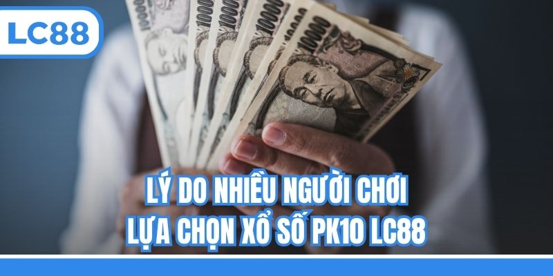 Lý do nhiều người chơi lựa chọn xổ số PK10 LC88