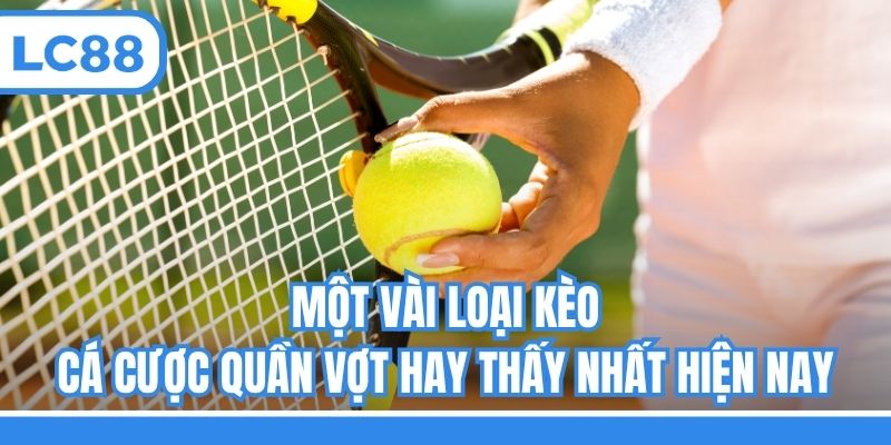 Một vài loại kèo cá cược quần vợt hay thấy nhất hiện nay