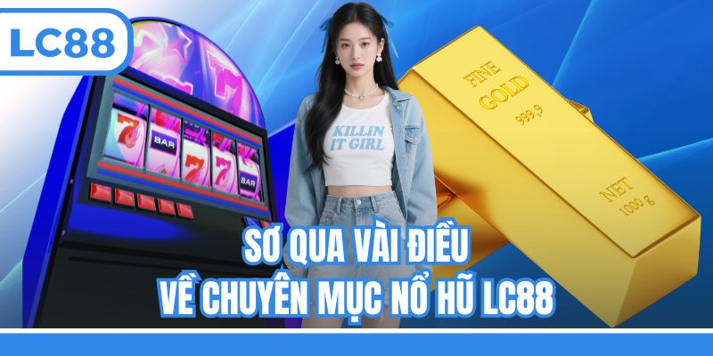 Sơ qua vài điều về chuyên mục nổ hũ LC88