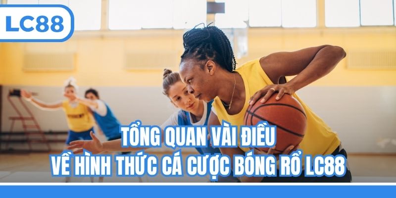 Tổng quan vài điều về hình thức cá cược bóng rổ LC88