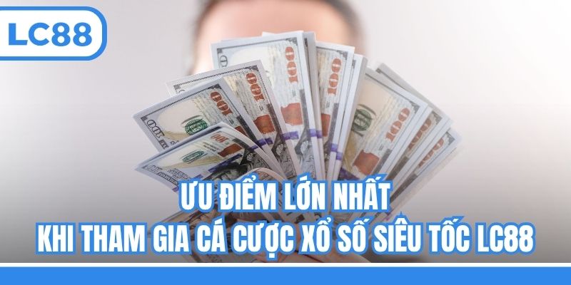 Ưu điểm lớn nhất khi tham gia cá cược xổ số siêu tốc LC88