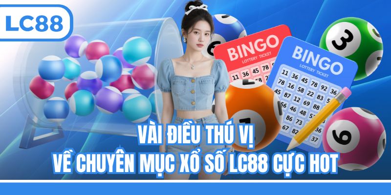 Vài điều thú vị về chuyên mục xổ số LC88 cực hot