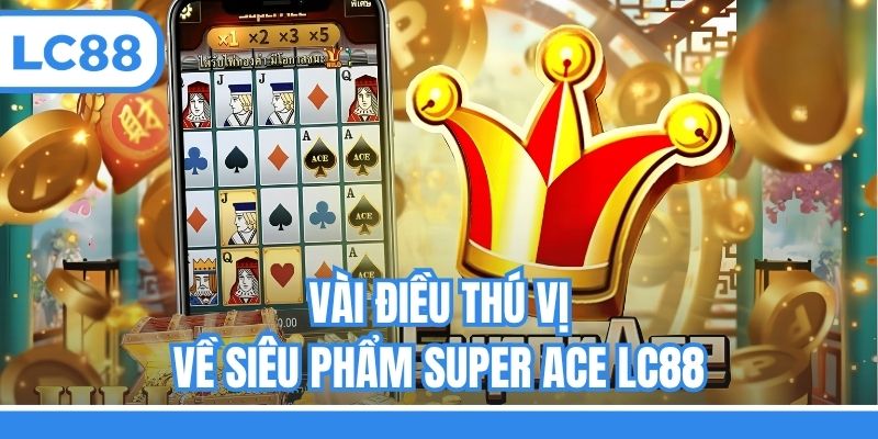 Vài điều thú vị về siêu phẩm Super Ace LC88