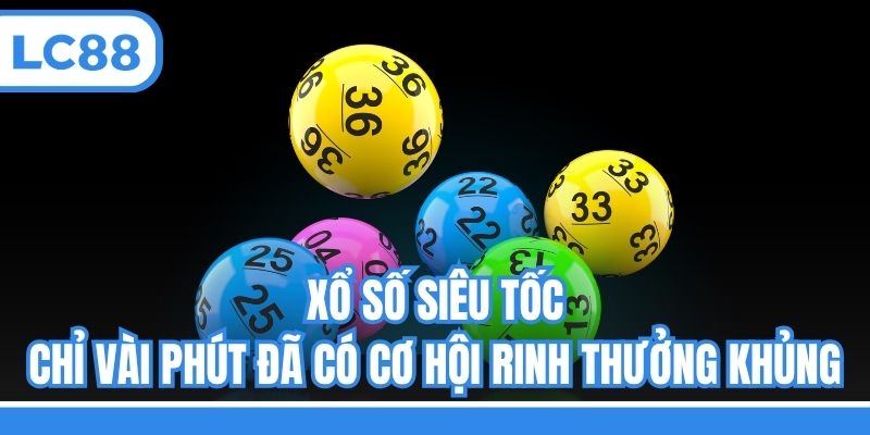 Xổ Số Siêu Tốc - Chỉ Vài Phút Đã Có Cơ Hội Rinh Thưởng Khủng